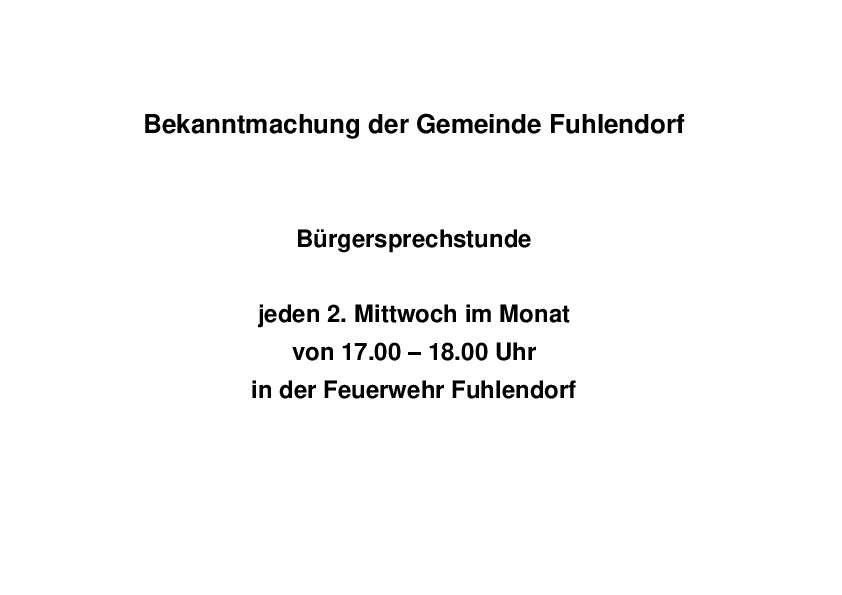 In der Gemeinde Fuhlendorf findet ab sofort immer an jedem 2. Mittwoch im Monat, in der Zeit von 17:00 Uhr bis 18:00 Uhr, in der Feuerwehr Fuhlendorf, eine Bürgersprechstunde statt. 