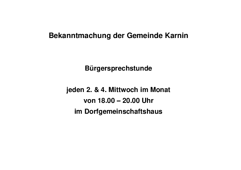 In der Gemeinde Karnin findet ab sofort immer an jedem 2. und 4. Mittwoch im Monat, in der Zeit von 18:00 Uhr bis 20:00 Uhr, im Dorfgemeinschaftshaus in Karnin, eine Bürgersprechstunde statt. 